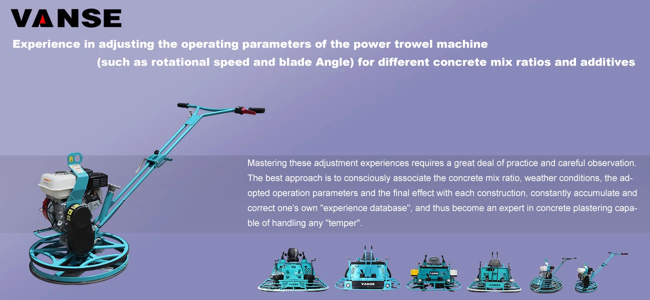 Experience in adjusting the operating parameters of the power trowel machine (such as rotational speed and blade Angle) for different concrete mix ratios and additives Experience in adjusting the operating parameters of the power trowel machine (such as rotational speed and blade Angle) for different concrete mix ratios and additives